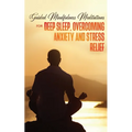 Guided Mindfulness Meditations for Deep Sleep, Overcoming Anxiety & Stress Relief: Beginners Meditation Scripts For Relaxation, Insomnia& Chakras Heal