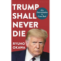 Trump Shall Never Die: His Determination to Come Back