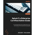 Splunk 9.x Enterprise Certified Admin Guide: Ace the Splunk Enterprise Certified Admin exam with the help of this comprehensive prep guide