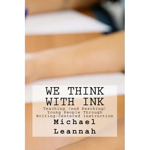 We Think With Ink: Teaching (and Reaching) Young People Through Writing-Centered Instruction