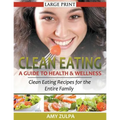 Clean Eating: A Guide to Health and Wellness (LARGE PRINT): Clean Eating Recipes for the Entire Family