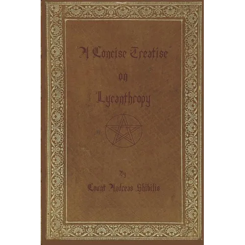 A Concise Treatise on Lycanthropy: with annotation and explanation of werewolfism. Including rare & obscure tracts and essays.