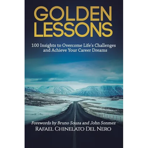 Golden Lessons: 100 Insights to Overcome Life's Challenges and Achieve Your Career Dreams