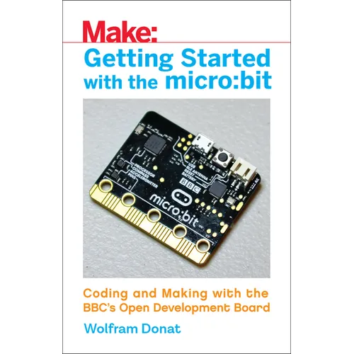 Getting Started with the Micro: Bit: Coding and Making with the Bbc's Open Development Board