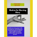 Mudras for Morning Glory: Unfold your inner power with techniques for self healing and simple hand gestures, achieve rapid weight loss healing t