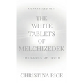 The White Tablets of Melchizedek: The Codes of Truth