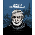 The Little Book of Ernest Hemingway: Legendary Writer and Adventurer