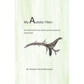 My Autistic Filter: An inside look at how one autistic person processes information