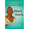 Autobiography of Ma-Ka-Tai-Me-She-Kia-Kiak;or, Black Hawk Embracing the Traditions of His Nation, Various Wars in Which He has Been Engaged, and His A