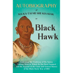 Autobiography of Ma-Ka-Tai-Me-She-Kia-Kiak;or, Black Hawk Embracing the Traditions of His Nation, Various Wars in Which He has Been Engaged, and His A