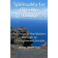 Spirituality for Effective Living: Teachings of the Masters Through an Unenlightened Disciple