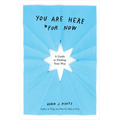 You Are Here (for Now): A Guide to Finding Your Way