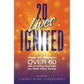 20 Lives Ignited: How 20 Women Over 60 are Creating Success on Their Own Terms
