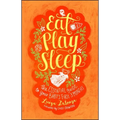 Eat, Play, Sleep: The Essential Guide to Your Baby's First Three Months