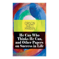He Can Who Thinks He Can, and Other Papers on Success in Life