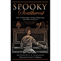Spooky Southwest: Tales Of Hauntings, Strange Happenings, And Other Local Lore