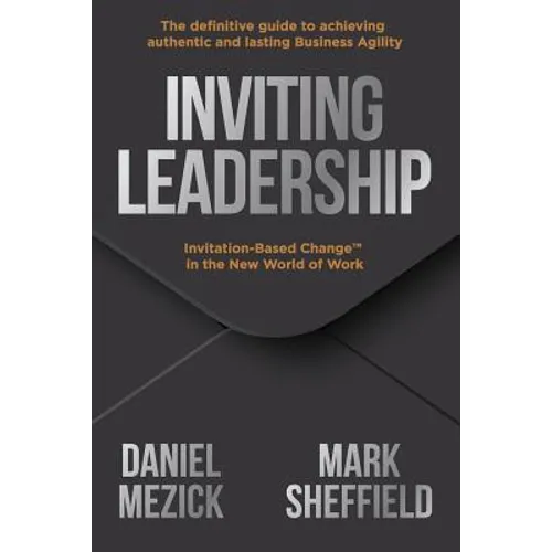Inviting Leadership: Invitation-Based Change(TM) in the New World of Work