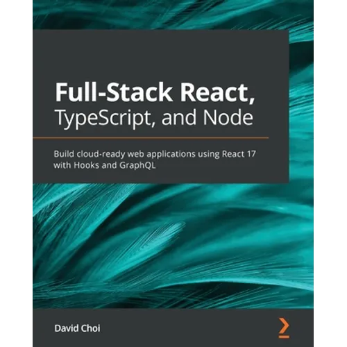 Full-Stack React, TypeScript, and Node: Build cloud-ready web applications using React 17 with Hooks and GraphQL