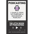 Podcasting - The little Book of Podcasting: 7 Simple Steps to Starting a Successful Podcast
