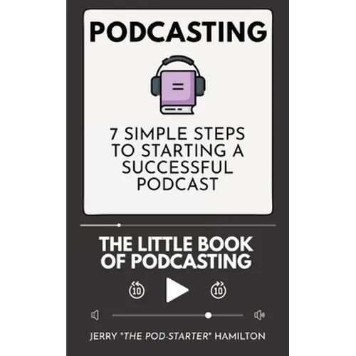 Podcasting - The little Book of Podcasting: 7 Simple Steps to Starting a Successful Podcast