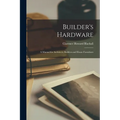 Builder's Hardware: A Manual for Architects, Builders and House Furnishers