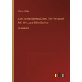 Lord Arthur Savile's Crime; The Portrait of Mr. W.H., and Other Stories: in large print