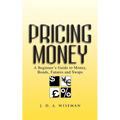 Pricing Money: A Beginner's Guide to Money, Bonds, Futures and Swaps