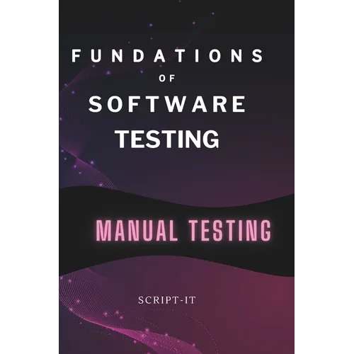 Foundations of Software Testing Explained: Manual Software Testing Book for an Agile Tester