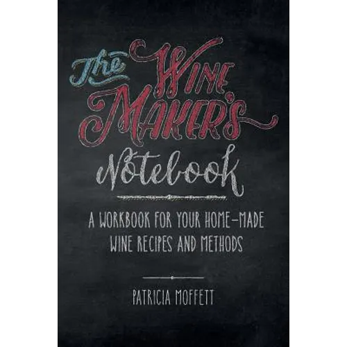 The Wine Maker's Notebook: A workbook for your home-made wine recipes and methods