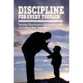 Discipline For Every Toddler: Teaching Them Respect And Responsibility, & Coping With Tantrums: How To Deal With Toddler Temper Tantrums