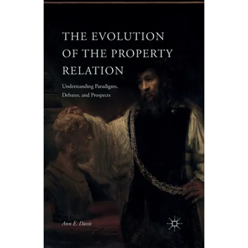 The Evolution of the Property Relation: Understanding Paradigms, Debates, and Prospects