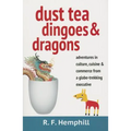Dust Tea, Dingoes & Dragons: Adventures in culture, cuisine & commerce from a globe-trekking executive.