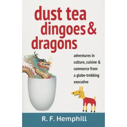 Dust Tea, Dingoes & Dragons: Adventures in culture, cuisine & commerce from a globe-trekking executive.