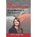 The Edumarketer: Be the Marketer of Your Expertise
