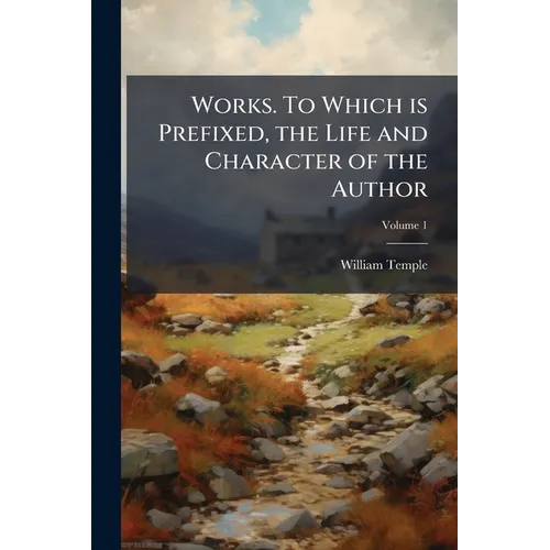 Works. To Which is Prefixed, the Life and Character of the Author; Volume 1