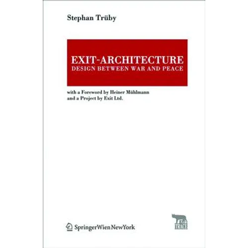 Exit-Architecture. Design Between War and Peace: With a Foreword by Heiner Mühlmann and a Project by Exit Ltd.