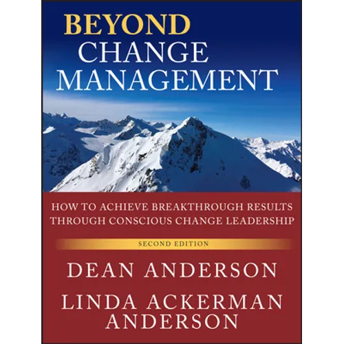 Beyond Change Management: How to Achieve Breakthrough Results Through Conscious Change Leadership
