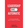 Leadership Is Not Automatic: How Leading With Intentionality Amplifies Your Influence for Lasting Impact