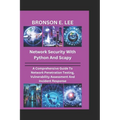 Network Security with Python and Scapy: A Comprehensive Guide To Network Penetration Testing, Vulnerability Assessment And Incident Response