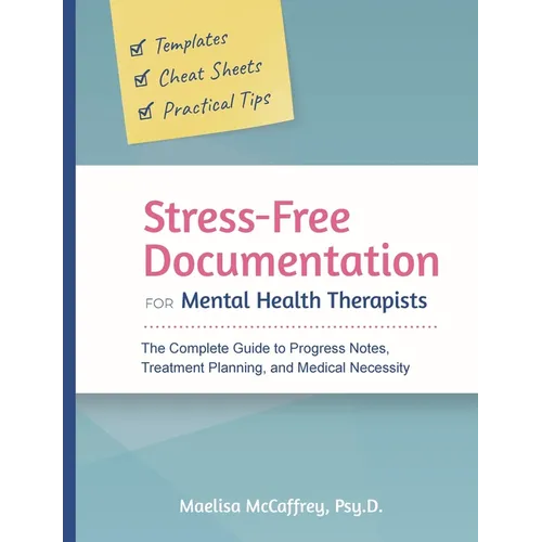 Stress-Free Documentation for Mental Health Therapists: The Complete Guide to Progress Notes, Treatment Planning, and Medical Necessity