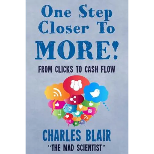 One Step Closer to More! From Clicks to Cash Flow: Charles Blair "The Mad Scientist"