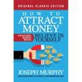 How to Attract Money Features Bonus Book: Believe in Yourself: Original Classic Edition
