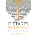 It Starts With You: Turn Your Goals Into Success