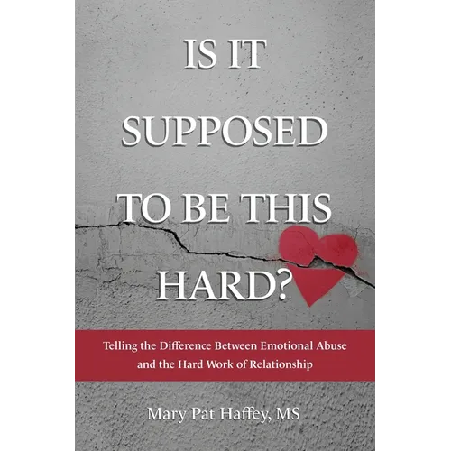 Is It Supposed to Be This Hard? Telling the Difference Between Emotional Abuse and the Hard Work of Relationship