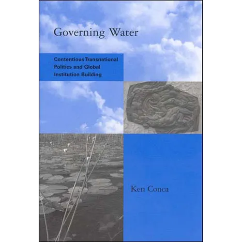 Governing Water: Contentious Transnational Politics and Global Institution Building