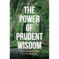 The Power of Prudent Wisdom: Discovering the Key to a Fulfilling Life