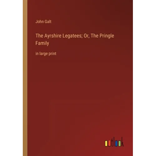 The Ayrshire Legatees; Or, The Pringle Family: in large print