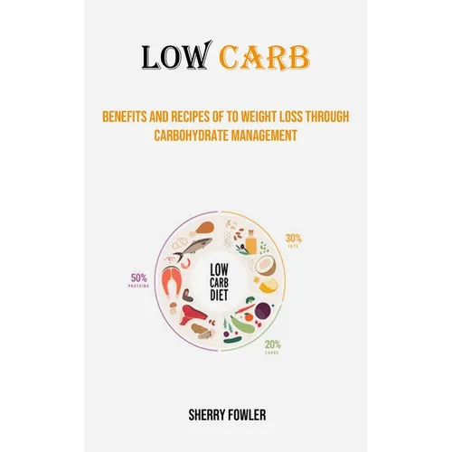 Low Carb: Benefits and Recipes of to Weight Loss Through Carbohydrate Management