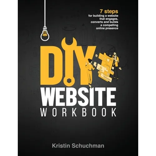 DIY Website Workbook: 7 steps for building a website that engages, converts and builds a compelling online presence
