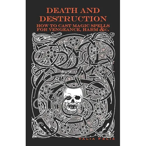 Death and Destruction: How to Cast Magic Spells for Vengeance, Harm, &c.